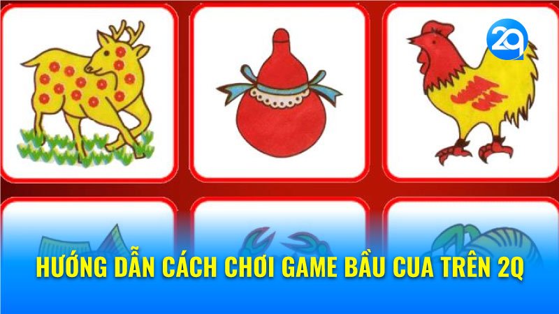 Hướng dẫn cách chơi game bầu cua trên 2q