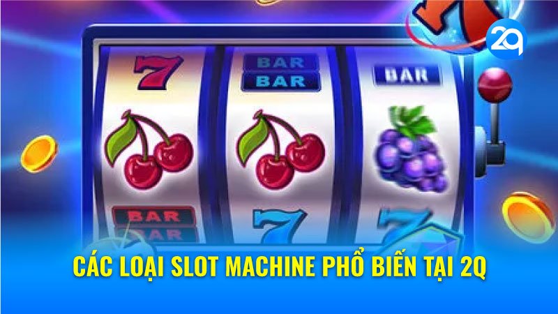 Các loại Slot machine phổ biến tại 2q