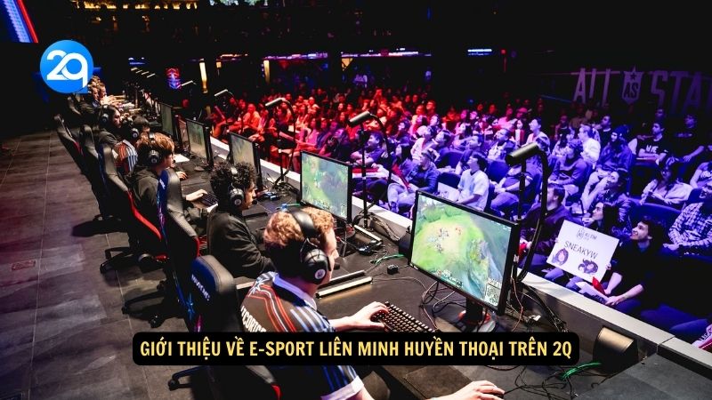 Giới thiệu về E-sport Liên Minh Huyền Thoại trên 2q