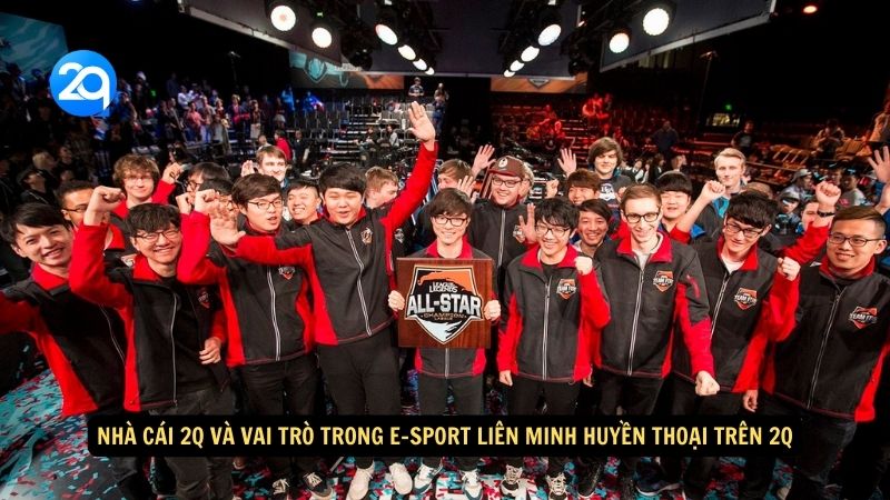 Nhà cái 2Q và vai trò trong E-sport Liên Minh Huyền Thoại trên 2q