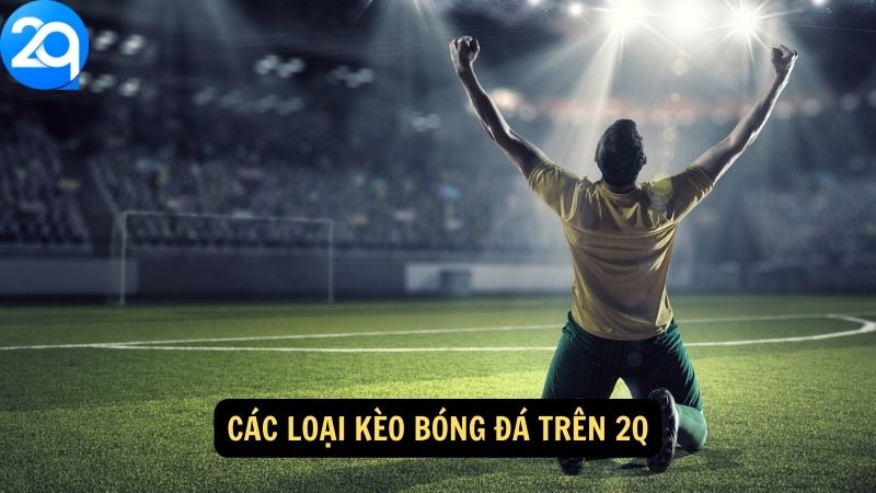 Các loại kèo bóng đá trên 2q
