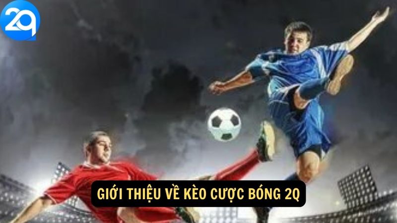 Giới thiệu về kèo cược bóng 2q