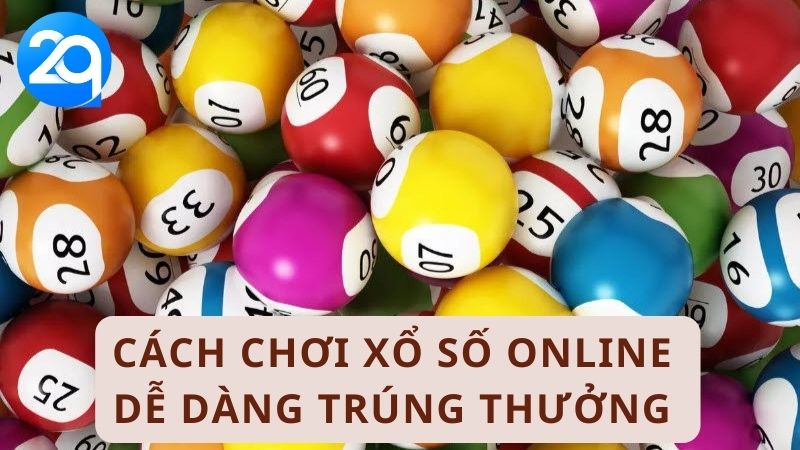 Cách chơi xổ số online dễ dàng trúng thưởng