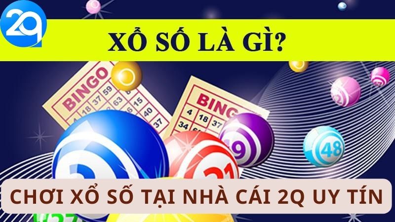 Xổ số là gì? Chơi xổ số tại nhà cái 2Q uy tín