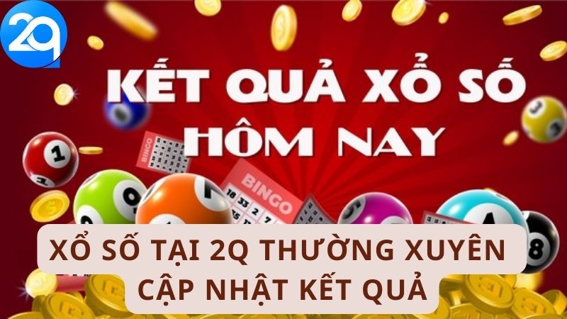Xổ số tại 2Q thường xuyên cập nhật kết quả
