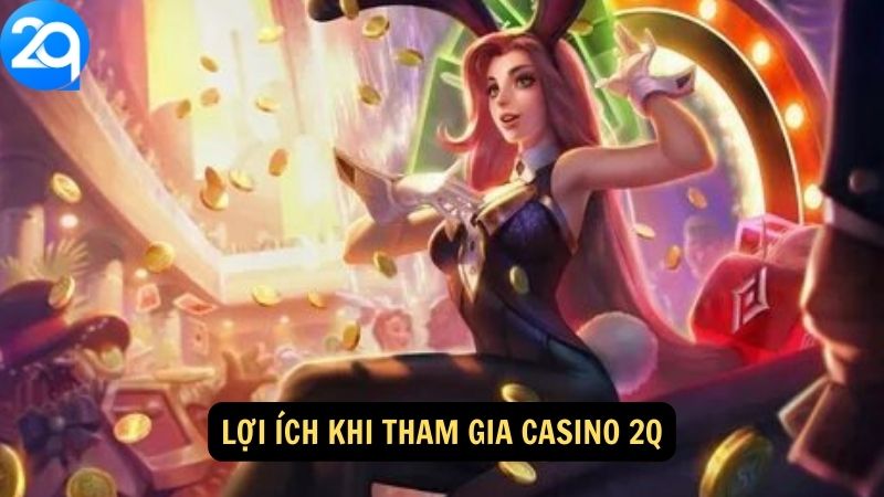 Lợi ích khi tham gia CASINO 2q