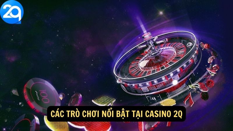 Các trò chơi nổi bật tại CASINO 2q