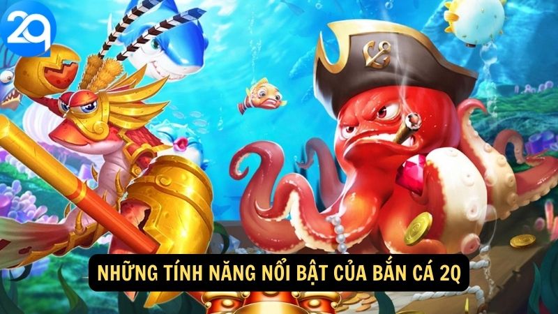Những tính năng nổi bật của Bắn Cá 2q