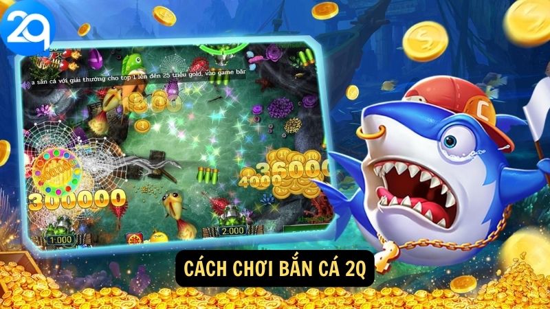 Cách chơi Bắn Cá 2q