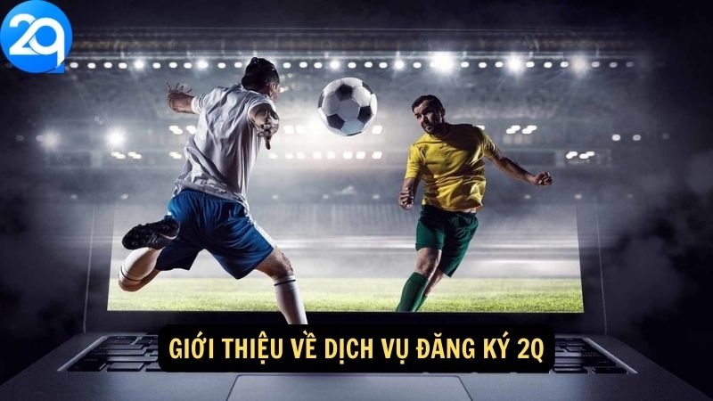 Giới thiệu về dịch vụ Đăng Ký 2q